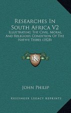 Researches In South Africa V2: Illustrating The Civil, Moral, And Religious Condition Of The Native Tribes (1828)