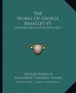 The Works Of George Berkeley V1: Formerly Bishop Of Cloyne (1871)