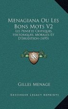 Menagiana Ou Les Bons Mots V2: Les Pense'es Critiques, Historiques, Morales Et D'Erudition (1695)