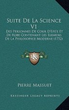 Suite De La Science V1: Des Personnes De Cour D'Epe'e Et De Robe Contenant Les Elemens De La Philosophie Moderne (1752)