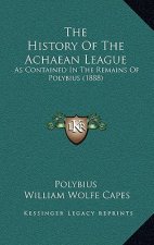 The History Of The Achaean League: As Contained In The Remains Of Polybius (1888)