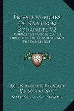 Private Memoirs Of Napoleon Bonaparte V2: During The Periods Of The Directory, The Consulate, And The Empire (1831)