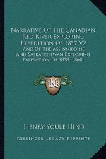 Narrative Of The Canadian Red River Exploring Expedition Of 1857 V2: And Of The Assinniboine And Saskatchewan Exploring Expedition Of 1858 (1860)