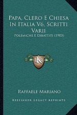 Papa, Clero E Chiesa In Italia V6, Scritti Varii: Polemiche E Dibattiti (1903)