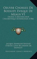 Oeuvre Choisies De Bossuet, Eveque De Meaux V1: Dediees A Monseigneur L'Archeeveque De Bordeaux (1784)