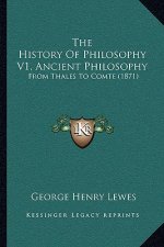 The History Of Philosophy V1, Ancient Philosophy: From Thales To Comte (1871)