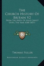The Church History Of Britain V2: From The Birth Of Jesus Christ Until The Year 1648 (1837)
