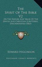 The Spirit Of The Bible V2: Or The Nature And Value Of The Jewish And Christian Scriptures, Discriminated (1863)