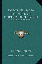 Tasso's Jerusalem Delivered Or Godfrey Of Bulloign: A Heroic Poem (1749)