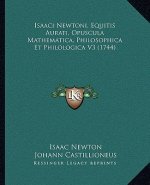 Isaaci Newtoni, Equitis Aurati, Opuscula Mathematica, Philosophica Et Philologica V3 (1744)
