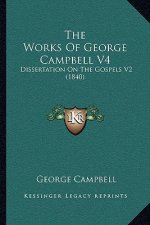 The Works Of George Campbell V4: Dissertation On The Gospels V2 (1840)