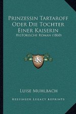 Prinzessin Tartaroff Oder Die Tochter Einer Kaiserin: Historische Roman (1860)
