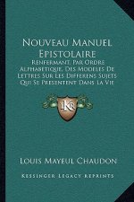 Nouveau Manuel Epistolaire: Renfermant, Par Ordre Alphabetique, Des Modeles De Lettres Sur Les Differens Sujets Qui Se Presentent Dans La Vie (178