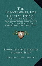The Topographer, For The Year 1789 V1: Containing A Variety Of Original Articles, Illustrative Of The Local History And Antiquities Of England (1789)