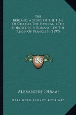 The Brigand, A Story Of The Time Of Charles The Fifth And The Horoscope, A Romance Of The Reign Of Francis II (1897)