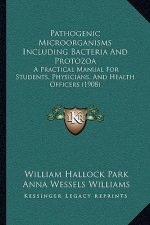 Pathogenic Microorganisms Including Bacteria And Protozoa: A Practical Manual For Students, Physicians, And Health Officers (1908)