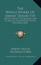 The Whole Works Of Jeremy Taylor V10: With A Life Of The Author, And A Critical Examination Of His Writings (1855)