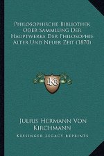 Philosophische Bibliothek Oder Sammlung Der Hauptwerke Der Philosophie Alter Und Neuer Zeit (1870)
