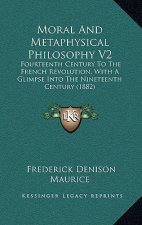 Moral And Metaphysical Philosophy V2: Fourteenth Century To The French Revolution, With A Glimpse Into The Nineteenth Century (1882)