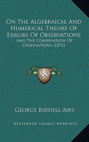 On The Algebraical And Numerical Theory Of Errors Of Observations: And The Combination Of Observations (1875)