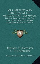 Mrs. Bartlett And Her Class At The Metropolitan Tabernacle: Being A Brief Account Of The Life And Labors Of Lavinia Strickland Bartlett (1877)