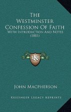 The Westminster Confession Of Faith: With Introduction And Notes (1881)