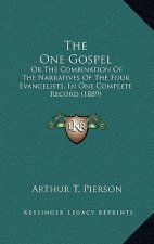 The One Gospel: Or The Combination Of The Narratives Of The Four Evangelists, In One Complete Record (1889)