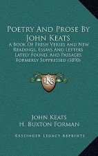 Poetry And Prose By John Keats: A Book Of Fresh Verses And New Readings, Essays And Letters Lately Found, And Passages Formerly Suppressed (1890)