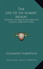 The Life of Sir Robert Moray: Soldier, Statesman and Man of Science, 1608-1673 (1922)