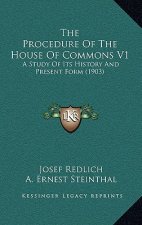 The Procedure Of The House Of Commons V1: A Study Of Its History And Present Form (1903)
