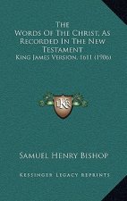 The Words Of The Christ, As Recorded In The New Testament: King James Version, 1611 (1906)