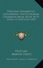 Prisciani Grammatici Caesariensis Institutionum Grammaticarum, Book 18 V1: Book 1-12 Continens (1855)