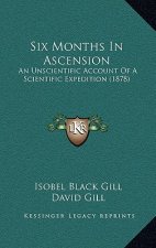 Six Months In Ascension: An Unscientific Account Of A Scientific Expedition (1878)