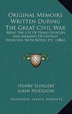 Original Memoirs Written During The Great Civil War: Being The Life Of Henry Slingsby, And Memoirs Of Captain Hodgson, With Notes, Etc. (1806)