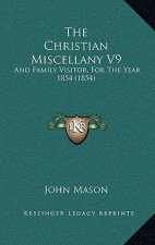 The Christian Miscellany V9: And Family Visitor, For The Year 1854 (1854)