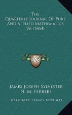 The Quarterly Journal Of Pure And Applied Mathematics V6 (1864)