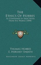 The Ethics Of Hobbes: As Contained In Selections From His Works (1898)