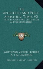 The Apostolic And Post-Apostolic Times V2: Their Diversity And Unity In Life And Doctrine (1886)