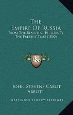 The Empire Of Russia: From The Remotest Periods To The Present Time (1860)