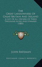 The Great Landowners Of Great Britain And Ireland: A List Of All Owners Of Three Thousand Acres And Upwards (1883)