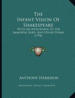The Infant Vision Of Shakespeare: With An Apostrophe To The Immortal Bard, And Other Poems (1794)