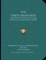 The Earth Measured: And Related Quantities For Earth, Sun, And Moon (1899)