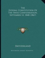 The Federal Constitution Of The Swiss Confederation, September 12, 1848 (1867)
