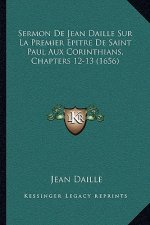 Sermon De Jean Daille Sur La Premier Epitre De Saint Paul Aux Corinthians, Chapters 12-13 (1656)