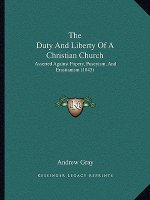 The Duty And Liberty Of A Christian Church: Asserted Against Popery, Puseyism, And Erastianism (1843)