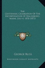The Centennial Celebration Of The Incorporation Of Waldoboro, Maine, July 4, 1878 (1873)