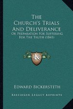 The Church's Trials And Deliverance: Or Preparation For Suffering For The Truth (1841)