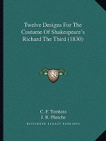 Twelve Designs For The Costume Of Shakespeare's Richard The Third (1830)