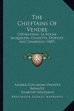 The Chieftains Of Vendee: Cathelineau, La Roche-Jacquelein, Charette, Stofflet, And Sombreuil (1887)