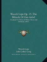 Wassili Leps Op. 15, The Miracle Of Gar-Anlaf: A Cantata For Chorus Of Men's Voices And Orchestra (1907)